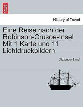 Eine Reise nach der Robinson-Crusoe-Insel Mit 1 Karte und 11 Lichtdruckbildern.