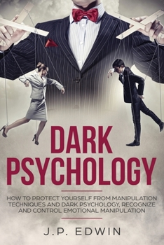 Paperback Dark Psychology: How to Protect Yourself from Manipulation Techniques and Dark Psychology, Recognize and Control Emotional Manipulation Book