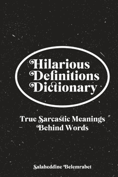 Paperback Hilarious Definitions Dictionary: True Sarcastic Meanings Behind Words Book
