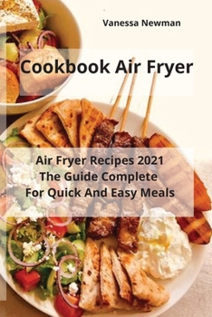 Cookbook Air Fryer: Air Fryer Recipes 2021 The Guide Complete For Quick And Easy Meals