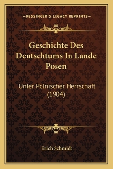 Paperback Geschichte Des Deutschtums In Lande Posen: Unter Polnischer Herrschaft (1904) [German] Book