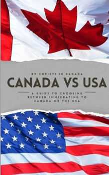 Paperback Immigrating to Canada vs the USA: A guide to choosing between immigrating to Canada or the USA Book