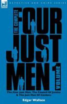 Paperback The Complete Four Just Men: Volume 1-The Four Just Men, The Council of Justice & The Just Men of Cordova Book