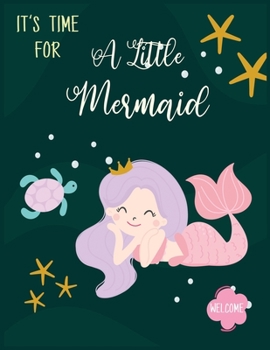 It's Time For A Little Mermaid: Mermaid Notebook 120 Blank Lined Journal Pages Mermaid Gift Idea For Kids, Children And Mermaid Lovers