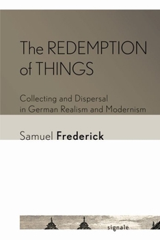 Hardcover The Redemption of Things: Collecting and Dispersal in German Realism and Modernism Book