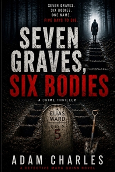 Seven Graves, Six Bodies: A Gripping Crime Thriller About Seven Graves, Six Victims, and the Man Marked to Die Next