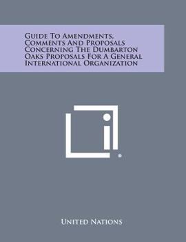 Paperback Guide to Amendments, Comments and Proposals Concerning the Dumbarton Oaks Proposals for a General International Organization Book