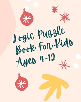 Logic Puzzle Book For Kids Ages 4-12: A fun educational book for children to practice critical thinking and recognize patterns, sequences, and comparisons.