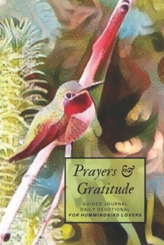 Prayers & Gratitude Guided Journal Daily Devotional for Hummingbird Lovers: Colorful Bird Lover's Inspirational Prompted Thoughts on God Gift Book for ... Workbook Diary for Spiritual Guidance)