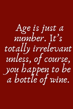 Age is just a number. It’s totally irrelevant unless, of course, you happen to be a bottle of wine.: Blank Lined Notebook Journal for Work, School, ... and Coworkers. Diary, 6"x9" , 120 pages