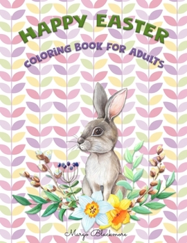 Paperback Easter Coloring Book for Adults: An Adult Coloring Book Featuring Adorable Easter Bunnies, Beautiful Spring Flowers and Charming Easter Eggs for Stres Book