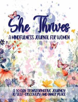 Paperback She Thrives: A Mindfulness Journal for Women: A 30 Day Transformative Journey to Self-Discovery and Inner Peace Book