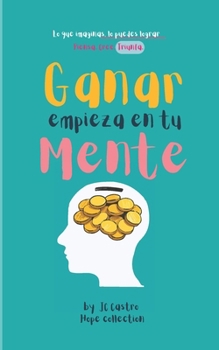 Ganar empieza en tu mente: Lo que imaginas lo puedes lograr (Spanish Edition)
