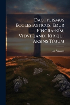 Paperback Dactylismus Ecclesiasticus, Eour Fingra-Rim, Vidvikjandi Kirkju-Arsins Timum: Hvort Ad AF Dregnum Eim Romversku Totrum Gamla Stils, Hefir Saemiligan I [Icelandic] Book