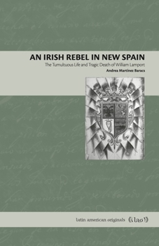 Paperback An Irish Rebel in New Spain: The Tumultuous Life and Tragic Death of William Lamport Book