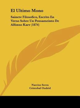 Hardcover El Ultimo Mono: Sainete Filosofico, Escrito En Verso Sobre Un Pensameinto De Alfonso Karr (1874) [Spanish] Book