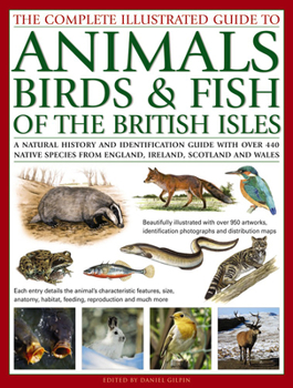 Paperback The Complete Illustrated Guide to Animals, Birds & Fish of the British Isles: A Natural History and Identification Guide with Over 440 Native Species Book