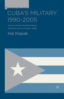Paperback Cuba's Military 1990-2005: Revolutionary Soldiers During Counter-Revolutionary Times Book