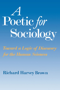 Paperback A Poetic for Sociology: Toward a Logic of Discovery for the Human Sciences Book