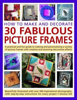 Paperback How to Make and Decorate 30 Fabulous Picture Frames: A Practical and Fun Guide to Making and Personalizing a Variety of Picture Frames with Creative a Book