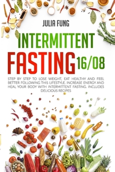 Paperback Intermittent Fasting 16/8: Step by Step to Lose Weight, Eat Healthy and Feel Better Following this Lifestyle. Increase Energy and Heal Your Body Book