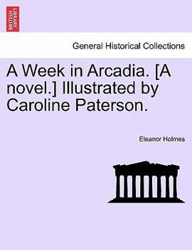 Paperback A Week in Arcadia. [A Novel.] Illustrated by Caroline Paterson. Book