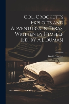Paperback Col. Crockett's Exploits and Adventures in Texas, Written by Himself [Ed. by A.J. Dumas] Book