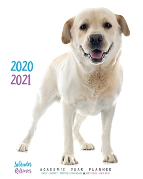 2020 - 2021 Labrador Retriever Academic Year Planner: Daily - Weekly - Monthly Calendars - July 2020 - July 2021