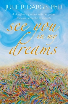 Paperback See You in My Dreams: A Daughter's Journey with her Father through Dementia in Sonnets Book