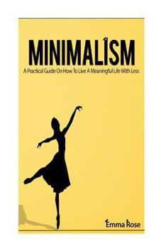 Paperback Minimalism: A Practical Guide On How To Live A Meaningful Life With Less Book