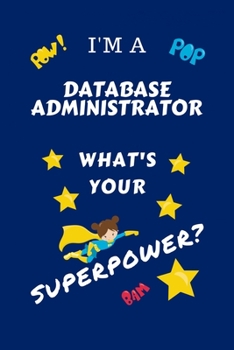 Paperback I'm A Database Administrator What's Your Superpower?: Perfect Gag Gift For A Superpowered Database Administrator - Blank Lined Notebook Journal - 100 Book