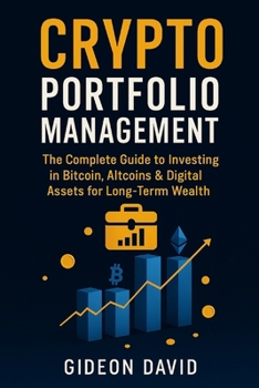 CRYPTO PORTFOLIO MASTERY: The Complete Guide to Investing in Bitcoin, Altcoins & Digital Assets for Long-Term Wealth