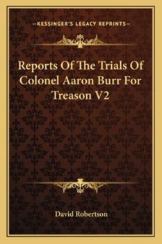 Reports Of The Trials Of Colonel Aaron Burr For Treason V2