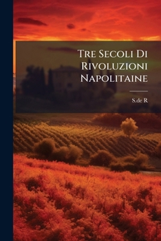 Tre Secoli Di Rivoluzioni Napolitaine