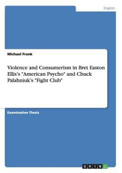 Paperback Violence and Consumerism in Bret Easton Ellis's "American Psycho" and Chuck Palahniuk's "Fight Club" Book