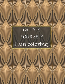 Go Fuck Your Self I Am Coloring : 50+ Swear Words to Color Your Anger Away: Release Your Anger: Stress Relief Curse Words Coloring Book for Adults. a Motivating Swear Word Coloring Book for Adults
