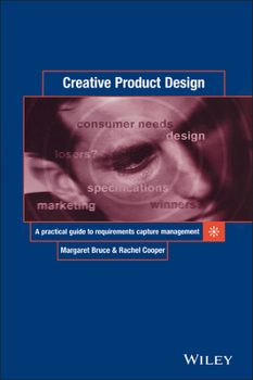 Hardcover Creative Product Design: A Practical Guide to Requirements Capture Management Book
