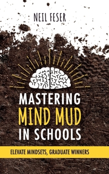 Hardcover Mastering Mind Mud in Schools: Elevate Mindsets, Graduate Winners Book