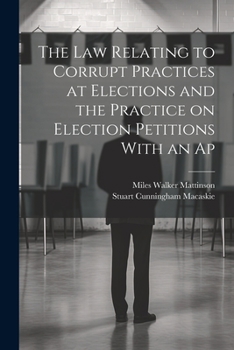 Paperback The law Relating to Corrupt Practices at Elections and the Practice on Election Petitions With an Ap Book