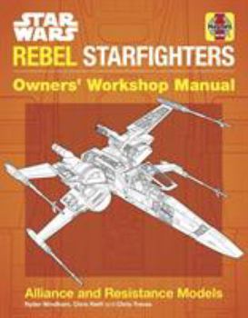 Hardcover Star Wars Rebel Starfighters: Alliance and Resistance Models (Owners Workshop Manual) Book