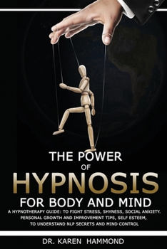 Paperback The Power of Hypnosis for Body and Mind: A Hypnotherapy Guide: To Fight Stress, Shyness, Social Anxiety. Personal Growth and Improvement Tips, Self Es Book