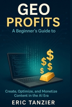 Paperback GEO Profits: A Beginner's Guide to Generative Engine Optimization: Create, Optimize, and Monetize Content in the AI Era Book