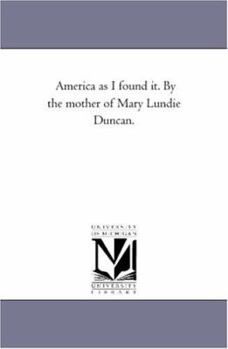 America as I found it. By the mother of Mary Lundie Duncan.