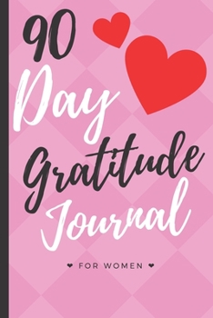 Paperback 90 Day Gratitude Journal For Women: Be Grateful For 5 Things Of Your Day And Start Seeing Your Life Change For Better - Practice Gratitude Daily - 74 Book