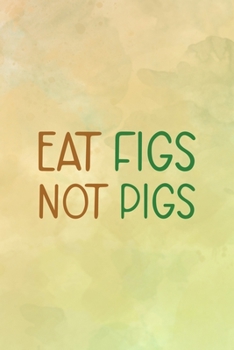 Eat Figs Not Pigs: All Purpose 6x9 Blank Lined Notebook Journal Way Better Than A Card Trendy Unique Gift Brown Texture Vegetarian