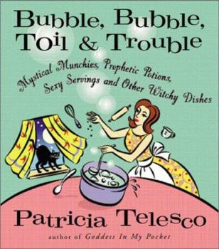 Paperback Bubble, Bubble, Toil & Trouble: Mystical Munchies, Prophetic Potions, Sexy Servings, and Other Witchy Dishes Book