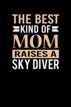 The Best Kind Of Mom Raises A Sky Diver: Mother's day Sky Diver Mom Writing Journal Lined, Diary, Notebook (6 x 9) 120 Page