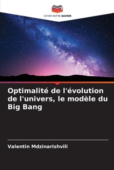 Optimalité de l'évolution de l'univers, le modèle du Big Bang (French Edition)