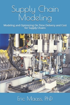 Paperback Supply Chain Modeling: Modeling and Optimizing both On Time Delivery and Cost through Supply Chains Book