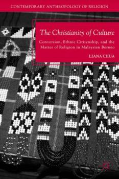 Hardcover The Christianity of Culture: Conversion, Ethnic Citizenship, and the Matter of Religion in Malaysian Borneo Book